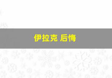 伊拉克 后悔